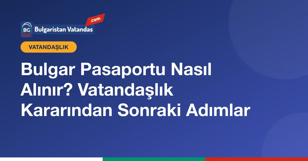Vatandaşlık kararından sonra Bulgar pasaportu alma adımları