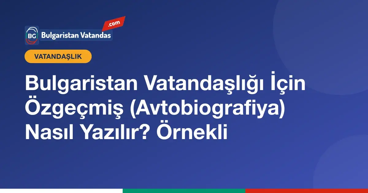 Bulgaristan vatandaşlığı başvurusu için özgeçmiş (avtobiografiya) örneği