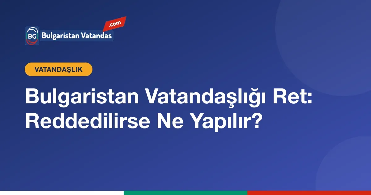 Reddedilen Bulgaristan vatandaşlığı başvurusu ve yeniden başvuru