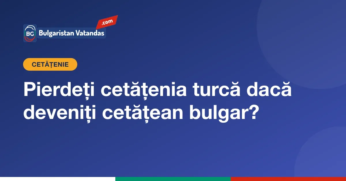 Cetățenia bulgară și turcă împreună: dublă cetățenie