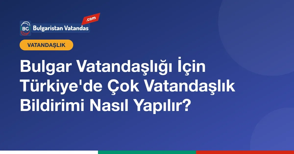 Bulgar vatandaşlığının Türkiye'ye çok vatandaşlık bildirimi