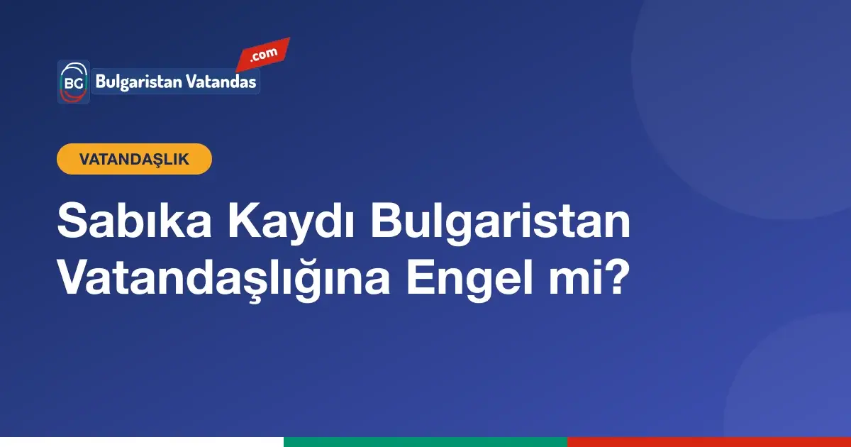 Sabıka kaydı ve Bulgaristan vatandaşlığı başvurusu